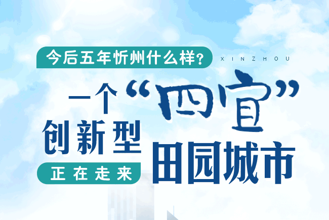 今后五年忻州什么样？一个“四宜”创新型田园城市正在走来